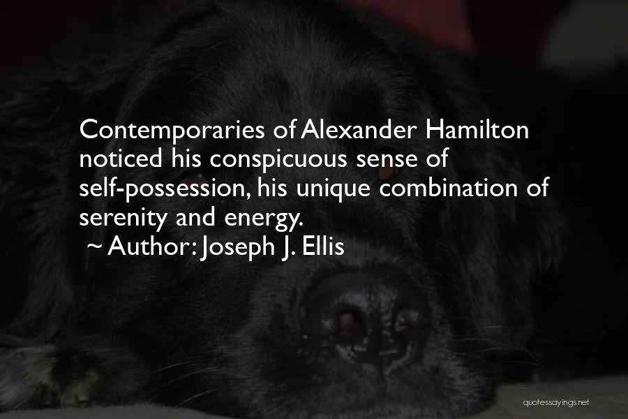 Joseph J. Ellis Quotes: Contemporaries Of Alexander Hamilton Noticed His Conspicuous Sense Of Self-possession, His Unique Combination Of Serenity And Energy.