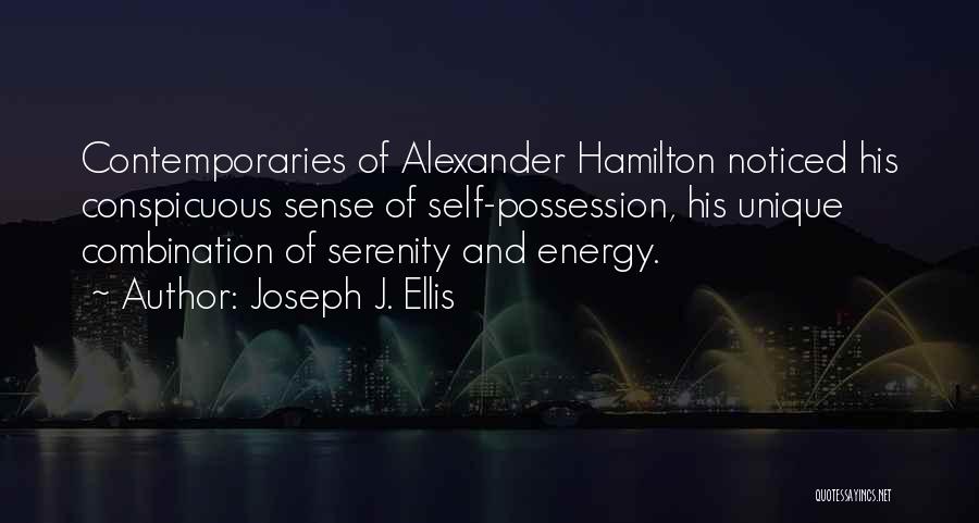 Joseph J. Ellis Quotes: Contemporaries Of Alexander Hamilton Noticed His Conspicuous Sense Of Self-possession, His Unique Combination Of Serenity And Energy.
