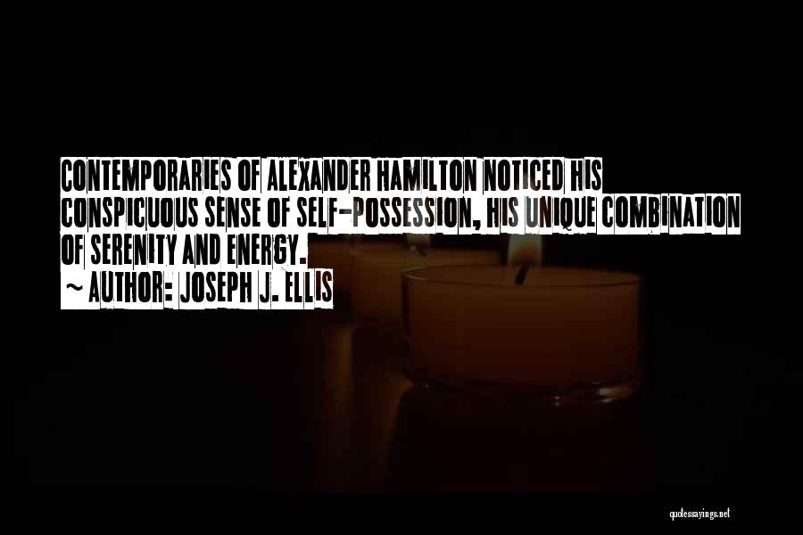 Joseph J. Ellis Quotes: Contemporaries Of Alexander Hamilton Noticed His Conspicuous Sense Of Self-possession, His Unique Combination Of Serenity And Energy.