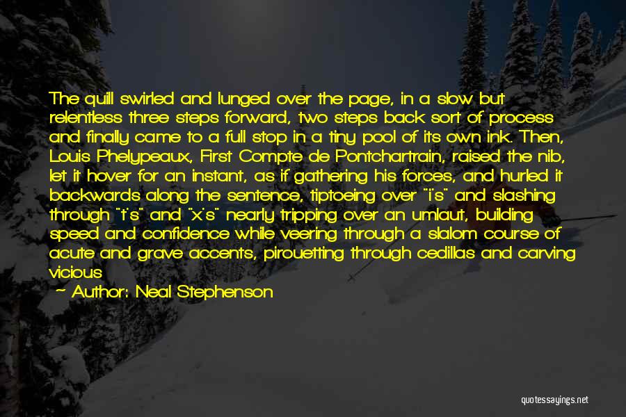 Neal Stephenson Quotes: The Quill Swirled And Lunged Over The Page, In A Slow But Relentless Three Steps Forward, Two Steps Back Sort