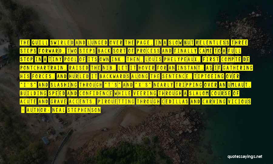 Neal Stephenson Quotes: The Quill Swirled And Lunged Over The Page, In A Slow But Relentless Three Steps Forward, Two Steps Back Sort