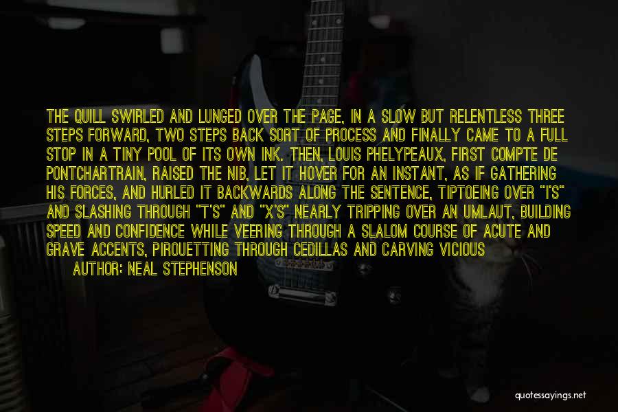 Neal Stephenson Quotes: The Quill Swirled And Lunged Over The Page, In A Slow But Relentless Three Steps Forward, Two Steps Back Sort