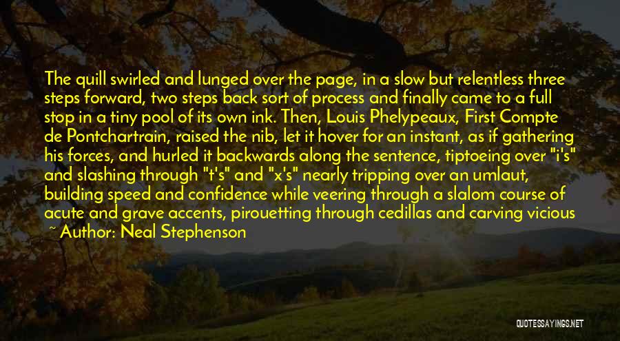 Neal Stephenson Quotes: The Quill Swirled And Lunged Over The Page, In A Slow But Relentless Three Steps Forward, Two Steps Back Sort