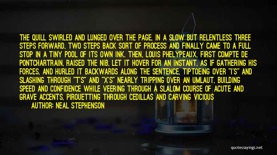 Neal Stephenson Quotes: The Quill Swirled And Lunged Over The Page, In A Slow But Relentless Three Steps Forward, Two Steps Back Sort