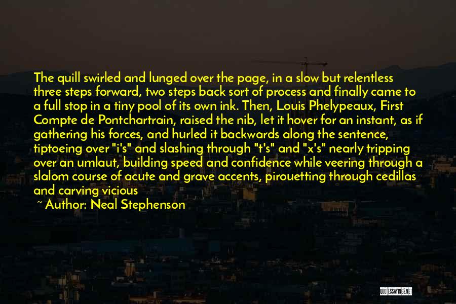 Neal Stephenson Quotes: The Quill Swirled And Lunged Over The Page, In A Slow But Relentless Three Steps Forward, Two Steps Back Sort