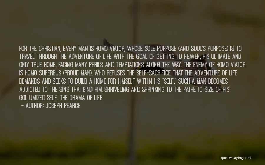 Joseph Pearce Quotes: For The Christian, Every Man Is Homo Viator, Whose Sole Purpose (and Soul's Purpose) Is To Travel Through The Adventure