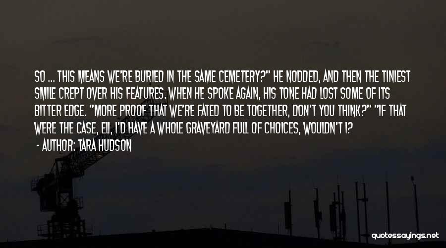 Tara Hudson Quotes: So ... This Means We're Buried In The Same Cemetery? He Nodded, And Then The Tiniest Smile Crept Over His