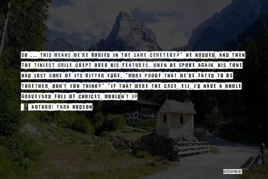 Tara Hudson Quotes: So ... This Means We're Buried In The Same Cemetery? He Nodded, And Then The Tiniest Smile Crept Over His