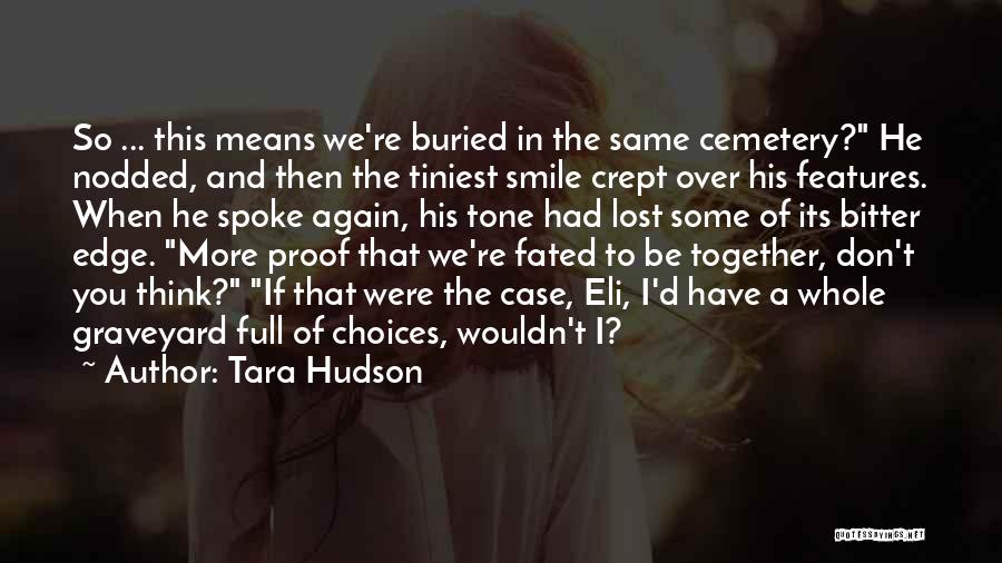 Tara Hudson Quotes: So ... This Means We're Buried In The Same Cemetery? He Nodded, And Then The Tiniest Smile Crept Over His