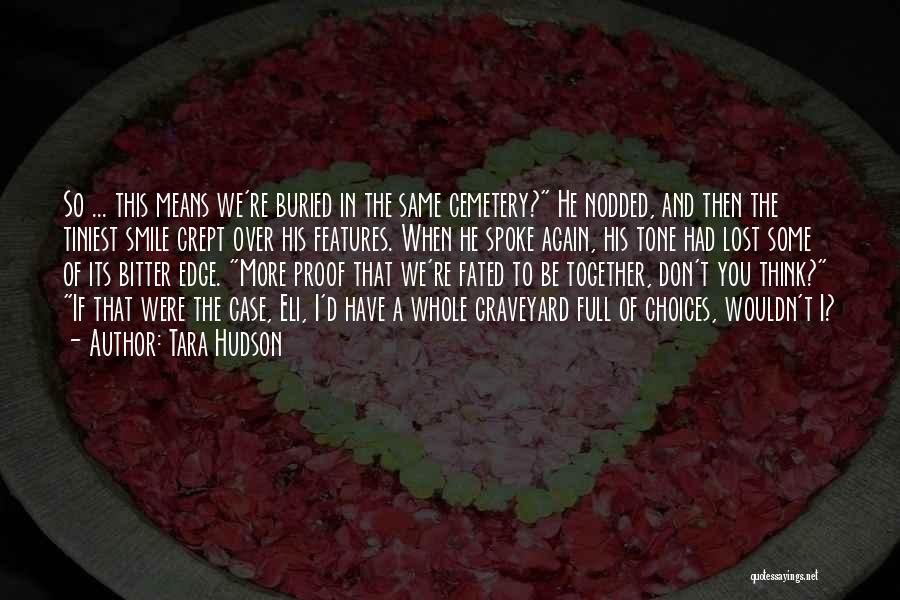 Tara Hudson Quotes: So ... This Means We're Buried In The Same Cemetery? He Nodded, And Then The Tiniest Smile Crept Over His