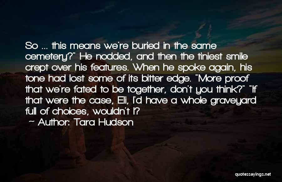 Tara Hudson Quotes: So ... This Means We're Buried In The Same Cemetery? He Nodded, And Then The Tiniest Smile Crept Over His