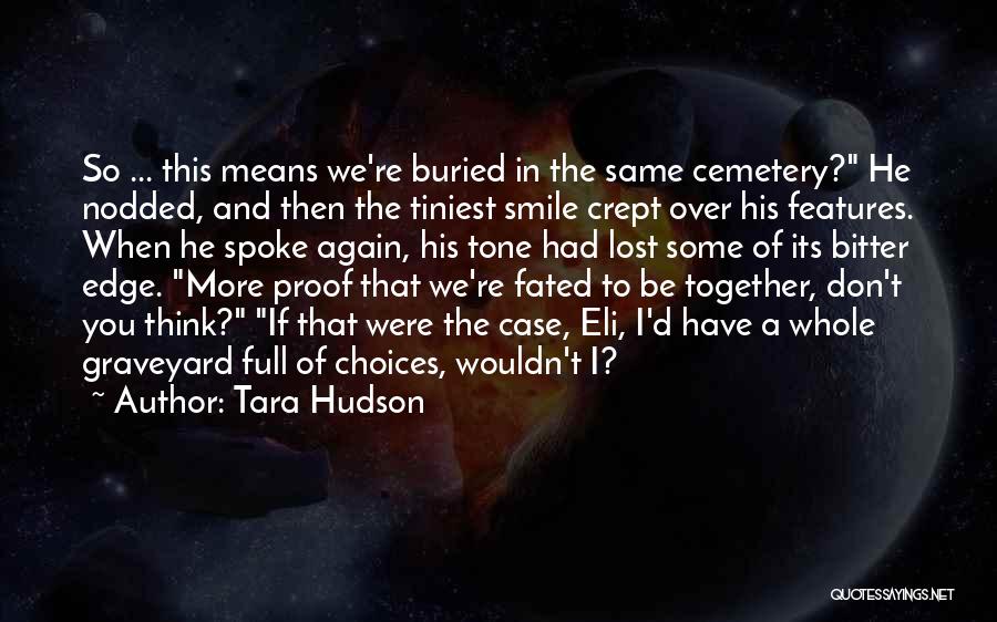 Tara Hudson Quotes: So ... This Means We're Buried In The Same Cemetery? He Nodded, And Then The Tiniest Smile Crept Over His