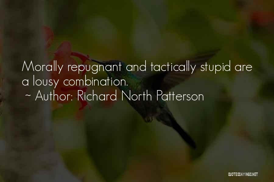 Richard North Patterson Quotes: Morally Repugnant And Tactically Stupid Are A Lousy Combination.