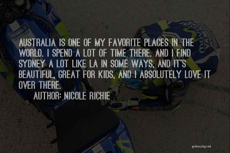 Nicole Richie Quotes: Australia Is One Of My Favorite Places In The World. I Spend A Lot Of Time There. And I Find