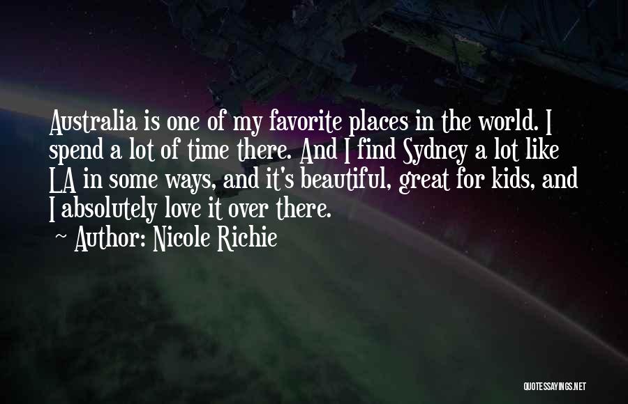 Nicole Richie Quotes: Australia Is One Of My Favorite Places In The World. I Spend A Lot Of Time There. And I Find