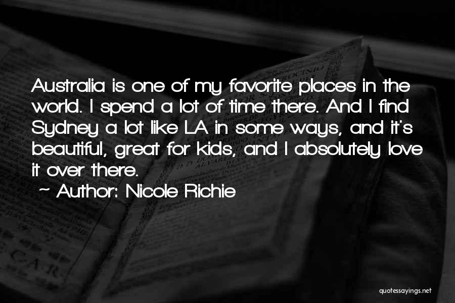 Nicole Richie Quotes: Australia Is One Of My Favorite Places In The World. I Spend A Lot Of Time There. And I Find