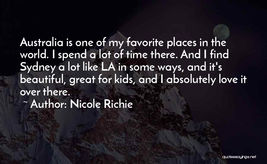 Nicole Richie Quotes: Australia Is One Of My Favorite Places In The World. I Spend A Lot Of Time There. And I Find