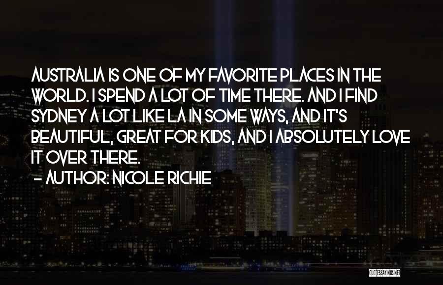 Nicole Richie Quotes: Australia Is One Of My Favorite Places In The World. I Spend A Lot Of Time There. And I Find