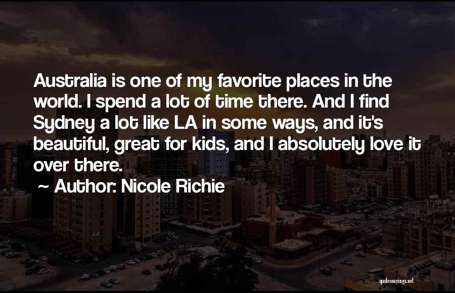 Nicole Richie Quotes: Australia Is One Of My Favorite Places In The World. I Spend A Lot Of Time There. And I Find