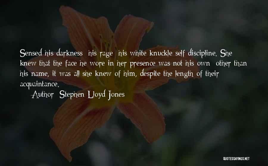 Stephen Lloyd Jones Quotes: Sensed His Darkness; His Rage; His White-knuckle Self Discipline. She Knew That The Face He Wore In Her Presence Was