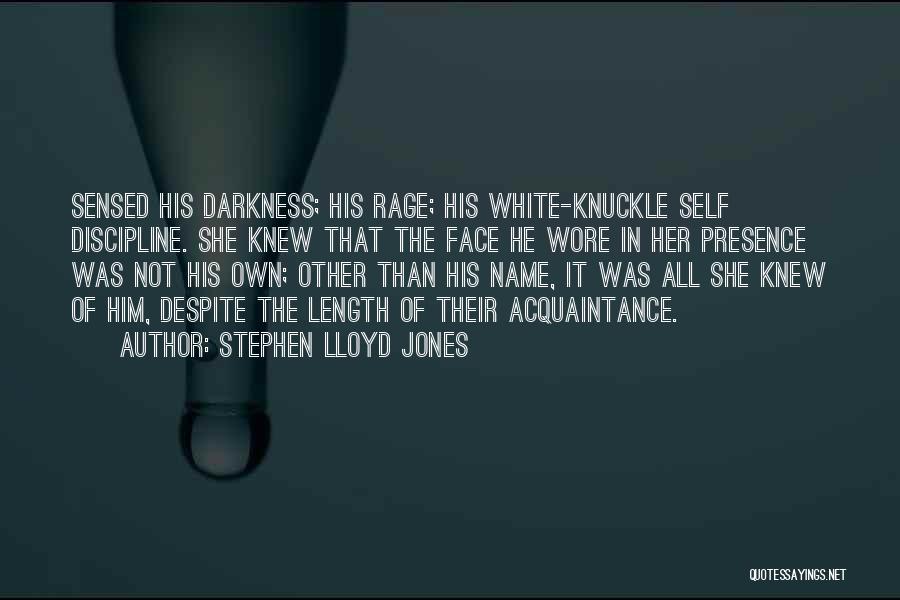 Stephen Lloyd Jones Quotes: Sensed His Darkness; His Rage; His White-knuckle Self Discipline. She Knew That The Face He Wore In Her Presence Was