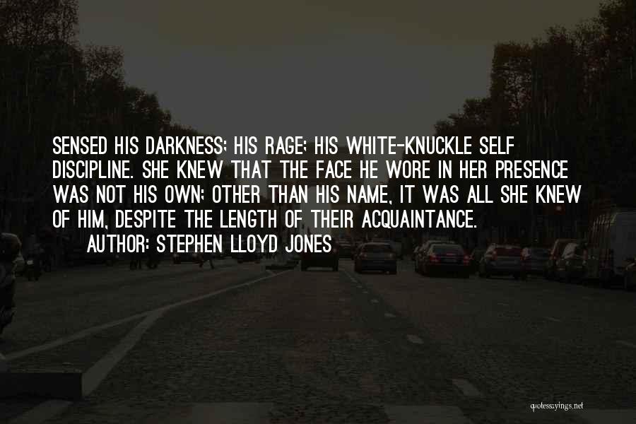 Stephen Lloyd Jones Quotes: Sensed His Darkness; His Rage; His White-knuckle Self Discipline. She Knew That The Face He Wore In Her Presence Was