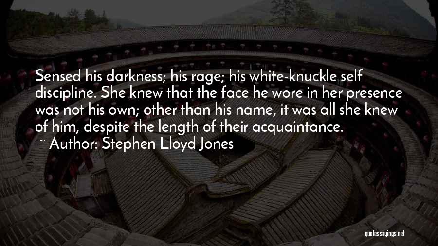 Stephen Lloyd Jones Quotes: Sensed His Darkness; His Rage; His White-knuckle Self Discipline. She Knew That The Face He Wore In Her Presence Was