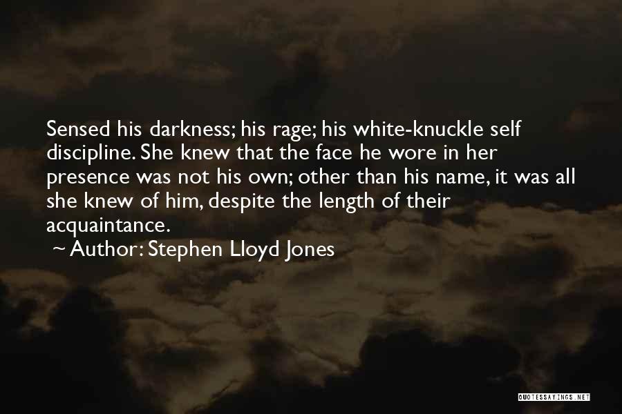 Stephen Lloyd Jones Quotes: Sensed His Darkness; His Rage; His White-knuckle Self Discipline. She Knew That The Face He Wore In Her Presence Was