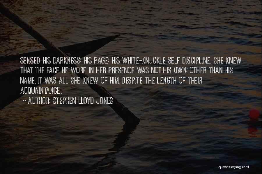 Stephen Lloyd Jones Quotes: Sensed His Darkness; His Rage; His White-knuckle Self Discipline. She Knew That The Face He Wore In Her Presence Was