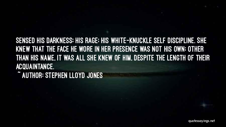 Stephen Lloyd Jones Quotes: Sensed His Darkness; His Rage; His White-knuckle Self Discipline. She Knew That The Face He Wore In Her Presence Was