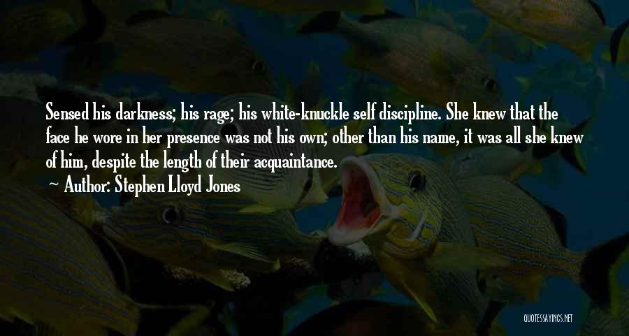 Stephen Lloyd Jones Quotes: Sensed His Darkness; His Rage; His White-knuckle Self Discipline. She Knew That The Face He Wore In Her Presence Was