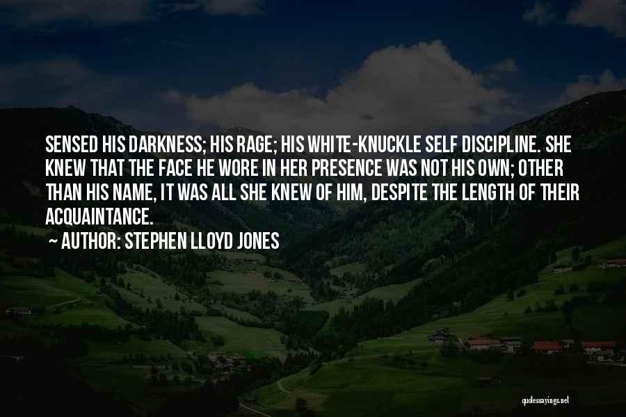 Stephen Lloyd Jones Quotes: Sensed His Darkness; His Rage; His White-knuckle Self Discipline. She Knew That The Face He Wore In Her Presence Was