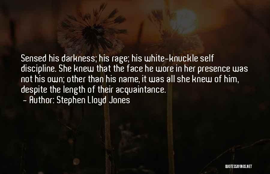 Stephen Lloyd Jones Quotes: Sensed His Darkness; His Rage; His White-knuckle Self Discipline. She Knew That The Face He Wore In Her Presence Was