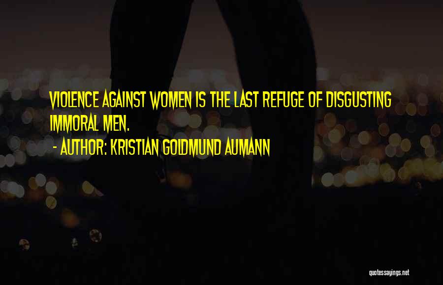 Kristian Goldmund Aumann Quotes: Violence Against Women Is The Last Refuge Of Disgusting Immoral Men.