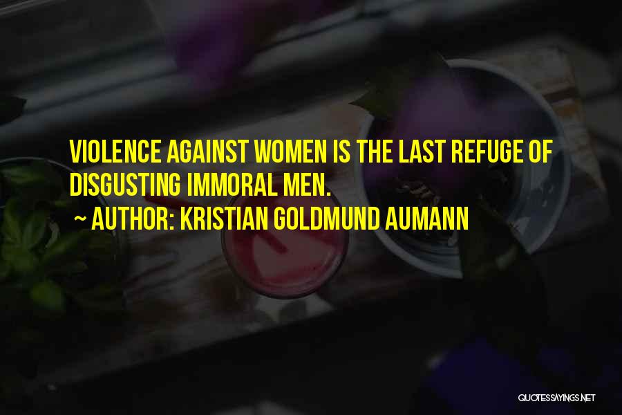 Kristian Goldmund Aumann Quotes: Violence Against Women Is The Last Refuge Of Disgusting Immoral Men.