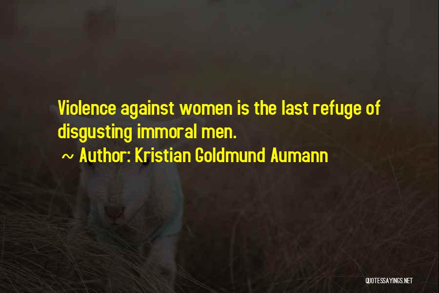 Kristian Goldmund Aumann Quotes: Violence Against Women Is The Last Refuge Of Disgusting Immoral Men.