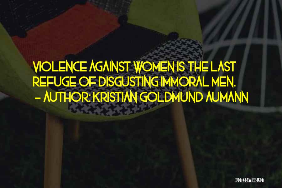 Kristian Goldmund Aumann Quotes: Violence Against Women Is The Last Refuge Of Disgusting Immoral Men.