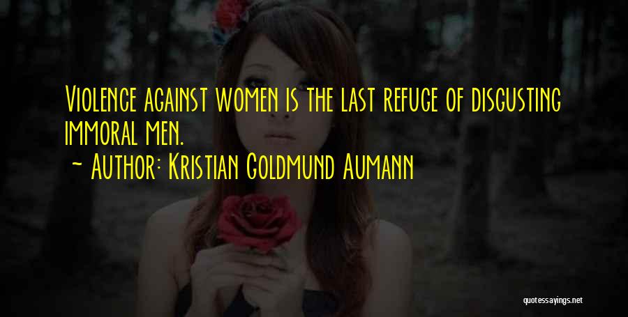 Kristian Goldmund Aumann Quotes: Violence Against Women Is The Last Refuge Of Disgusting Immoral Men.