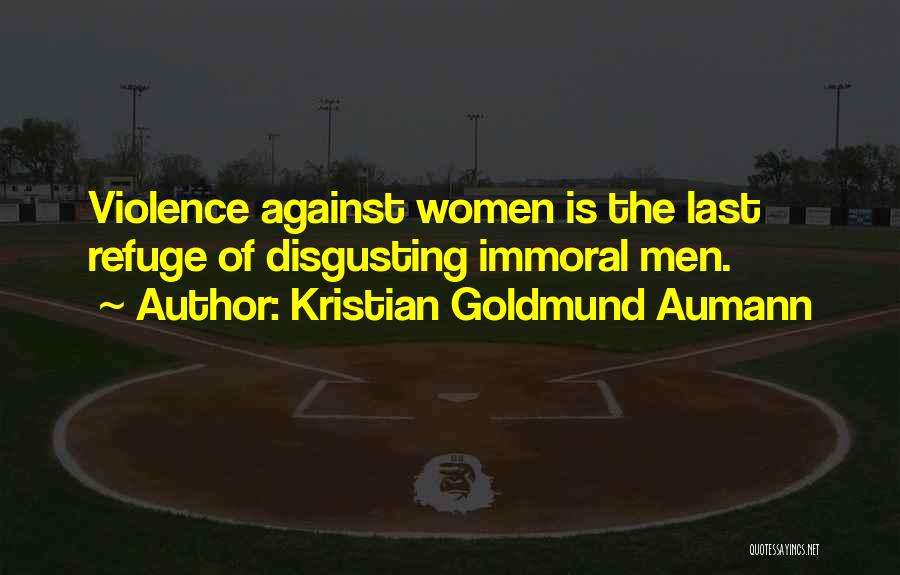 Kristian Goldmund Aumann Quotes: Violence Against Women Is The Last Refuge Of Disgusting Immoral Men.
