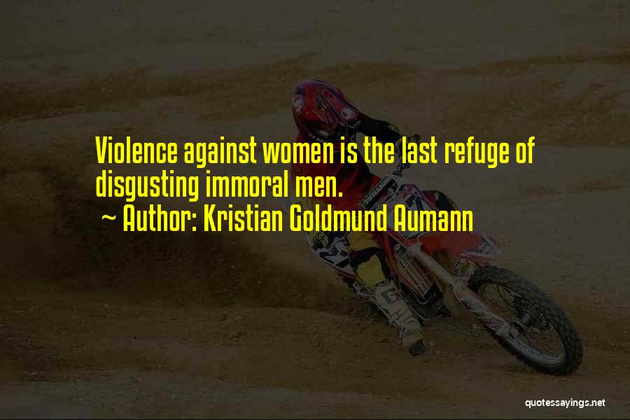 Kristian Goldmund Aumann Quotes: Violence Against Women Is The Last Refuge Of Disgusting Immoral Men.