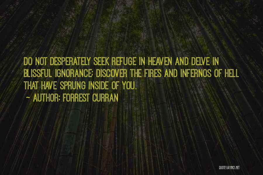 Forrest Curran Quotes: Do Not Desperately Seek Refuge In Heaven And Delve In Blissful Ignorance; Discover The Fires And Infernos Of Hell That