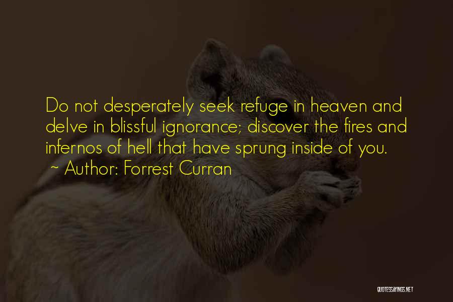 Forrest Curran Quotes: Do Not Desperately Seek Refuge In Heaven And Delve In Blissful Ignorance; Discover The Fires And Infernos Of Hell That