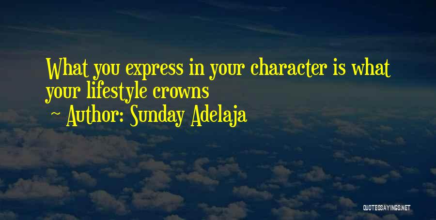 Sunday Adelaja Quotes: What You Express In Your Character Is What Your Lifestyle Crowns
