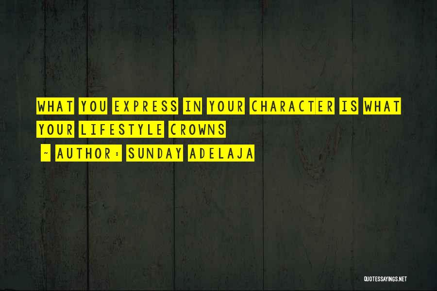 Sunday Adelaja Quotes: What You Express In Your Character Is What Your Lifestyle Crowns