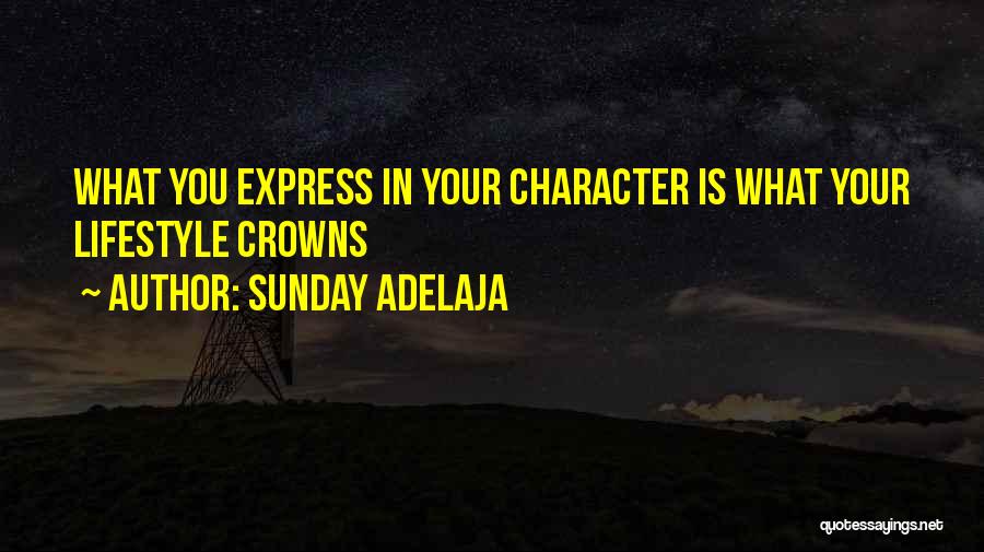 Sunday Adelaja Quotes: What You Express In Your Character Is What Your Lifestyle Crowns