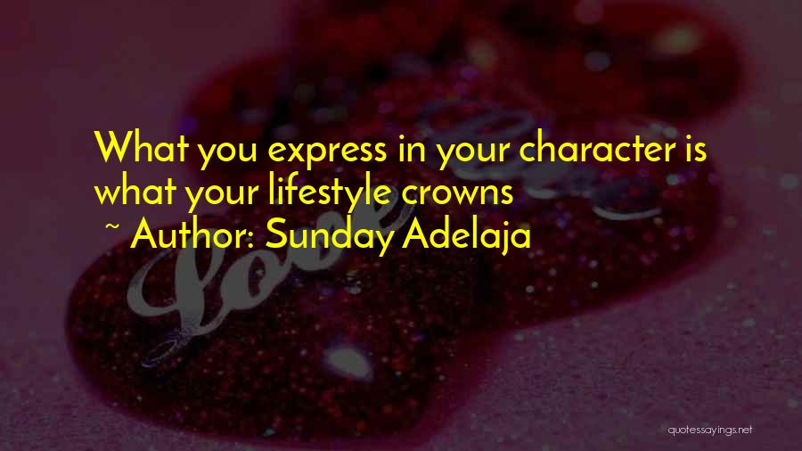 Sunday Adelaja Quotes: What You Express In Your Character Is What Your Lifestyle Crowns