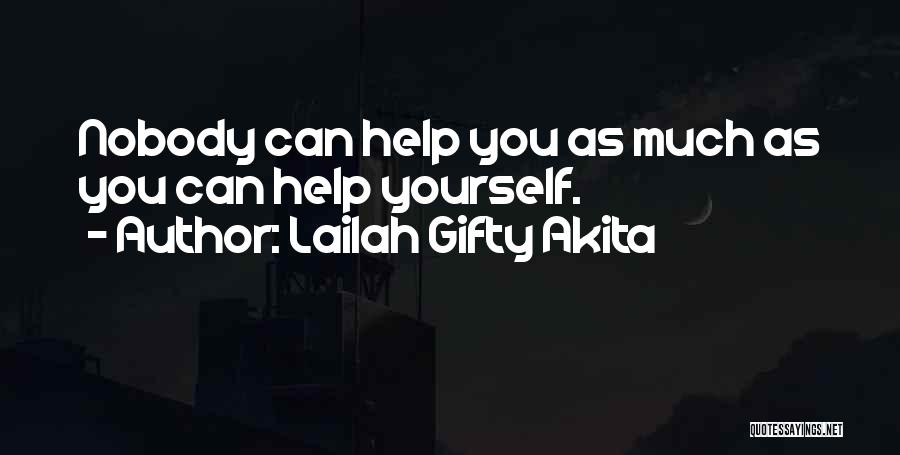Lailah Gifty Akita Quotes: Nobody Can Help You As Much As You Can Help Yourself.