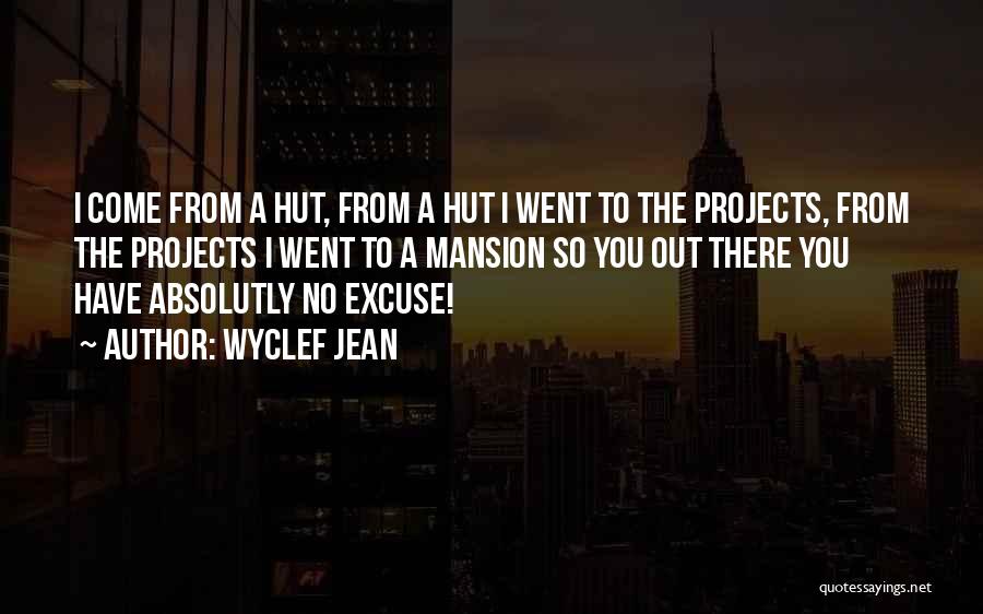 Wyclef Jean Quotes: I Come From A Hut, From A Hut I Went To The Projects, From The Projects I Went To A
