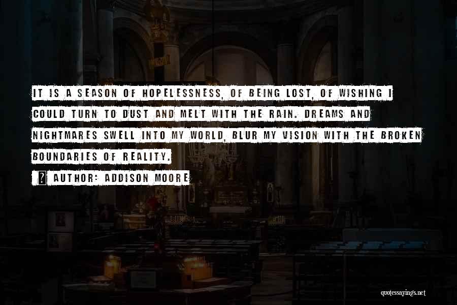 Addison Moore Quotes: It Is A Season Of Hopelessness, Of Being Lost, Of Wishing I Could Turn To Dust And Melt With The