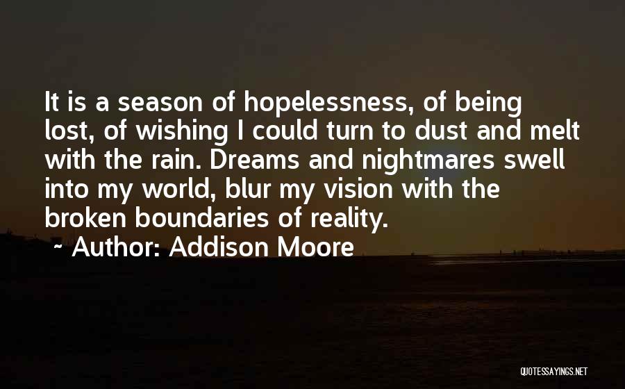 Addison Moore Quotes: It Is A Season Of Hopelessness, Of Being Lost, Of Wishing I Could Turn To Dust And Melt With The